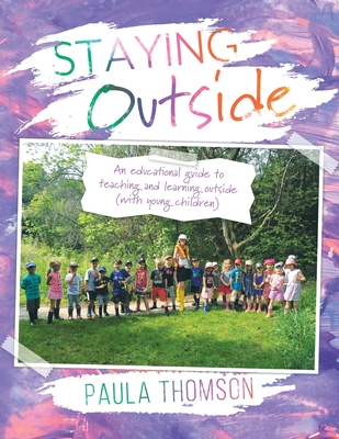 Staying Outside: An educational guide to teaching and learning outside - Thomson, Paula