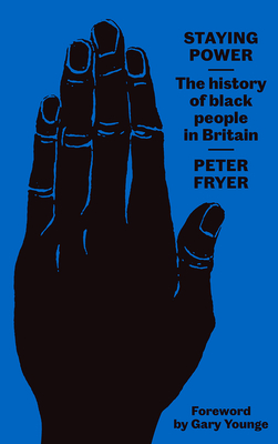 Staying Power: The History of Black People in Britain - Fryer, Peter, and Gilroy, Paul (Introduction by), and Younge, Gary (Foreword by)