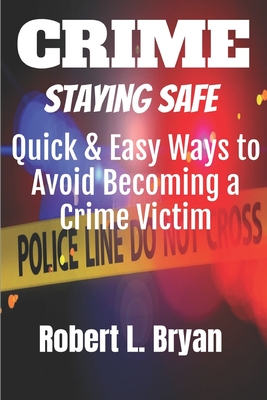 Staying Safe: How to Avoid Becoming the Victim of Crime and Terrorism - Bryan, Robert L