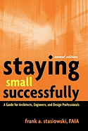 Staying Small Successfully: A Guide for Architects, Engineers, and Design Professionals