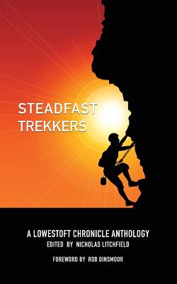 Steadfast Trekkers: A Lowestoft Chronicle Anthology - Litchfield, Nicholas (Editor), and Dinsmoor, Rob (Foreword by)