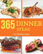 Steak for Dinner 365: Enjoy 365 Days with Amazing Steak for Dinner Recipes in Your Own Steak for Dinner Cookbook! [book 1]
