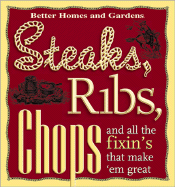 Steaks, Ribs, Chops: And All the Fixin's That Make 'em Great - Better Homes and Gardens (Editor)