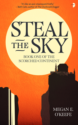 Steal the Sky: A SCORCHED CONTINENT NOVEL - O'Keefe, Megan E.