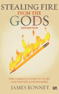 Stealing Fire from the Gods: The Complete Guide to Story for Writers and Filmmakers