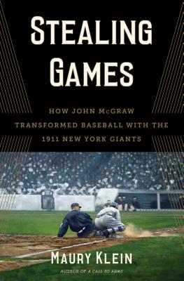 Stealing Games: How John McGraw Transformed Baseball with the 1911 New York Giants - Klein, Maury