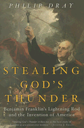 Stealing God's Thunder: Benjamin Franklin's Lightning Rod and the Invention of America - Dray, Philip