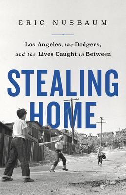 Stealing Home: Los Angeles, the Dodgers, and the Lives Caught in Between - Nusbaum, Eric