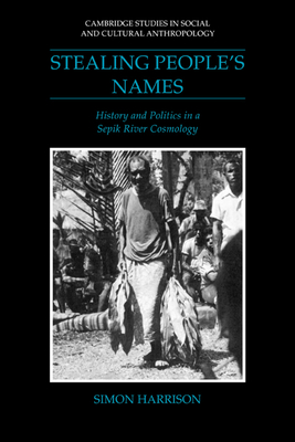 Stealing People's Names: History and Politics in a Sepik River Cosmology - Harrison, Simon J.