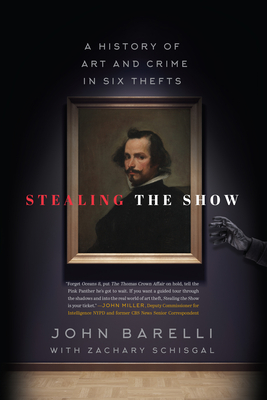 Stealing the Show: A History of Art and Crime in Six Thefts - Barelli, John, and Schisgal, Zach