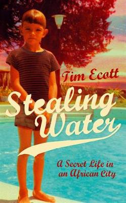 Stealing Water: A Secret Life in an African City - Ecott, Tim
