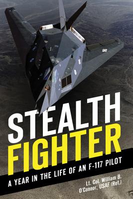 Stealth Fighter: A Year in the Life of an F-117 Pilot - O'Connor, Lt Col William B