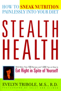 Stealth Health: How to Speak Nutrition Painlessly Into Your Diet - Tribole, Evelyn, MS
