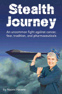 Stealth Journey: An uncommon fight against cancer, fear, tradition, and pharmaceuticals