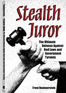 Stealth Juror: The Ultimate Defense Against Bad Laws and Government Tyranny - Hammerstein, Trent