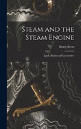 Steam and the Steam Engine: Land, Marine and Locomotive