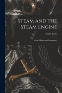 Steam and the Steam Engine: Land, Marine and Locomotive
