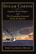 Steam Coffin: Captain Moses Rogers and the Steamship Savannah Break the Barrier