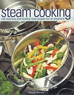 Steam Cooking: 100 Delicious and Healthy Food Receipes for All Steamers