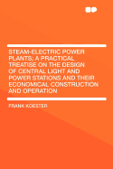 Steam-Electric Power Plants; A Practical Treatise on the Design of Central Light and Power Stations and Their Economical Construction and Operation