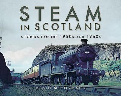Steam in Scotland: A Portrait of the 1950s and 1960s - McCormack, Kevin