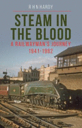 Steam in the Blood: A Railwayman's Journey 1941-1982