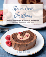 Steam Oven Christmas: Beautiful, approachable recipes for the festive season using your Combination Steam Oven