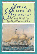 Steam, Politics and Patronage: The Transformation of the Royal Navy 1815-1850