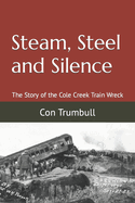 Steam, Steel and Silence: The Story of the Cole Creek Train Wreck