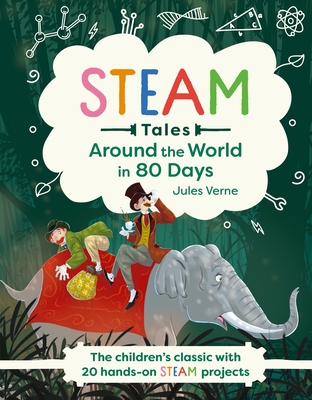 Steam Tales: Around the World in 80 Days: The Children's Classic with 20 Steam Activities - Dicker, Katie