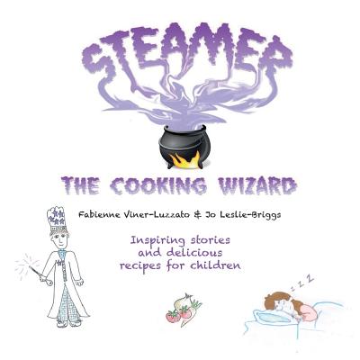 Steamer the Cooking Wizard: Inspiring Stories and Delicious Recipes for Children - Viner-Luzatto, Fabienne, and Leslie-Briggs, Jo