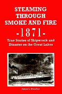 Steaming Through Smoke and Fire 1871: True Stories of Shipwreck and Disaster on the Great Lakes