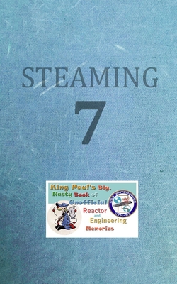 Steaming Volume Seven: King Paul's Big, Nasty, Unofficial Book of Reactor and Engineering Memories - Tuli, Ram W