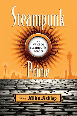 Steampunk Prime - Ashley, Mike (Editor), and Di Filippo, Paul (Foreword by)