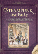 Steampunk Tea Party: Cakes & Toffees to Jams & Teas - 30 Neo-Victorian Steampunk Recipes from Far-Flung Galaxies, Underwater Worlds & Airborne Excursions
