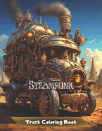 Steampunk Truck Coloring Book: For Men and Teenagers   50 Coloring Illustrations for Stress Reduction and Relaxation