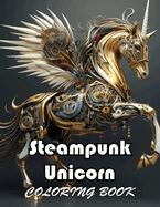 Steampunk Unicorn Coloring Book: New Edition And Unique High-quality illustrations, Enjoyable Stress Relief and Relaxation Coloring Pages