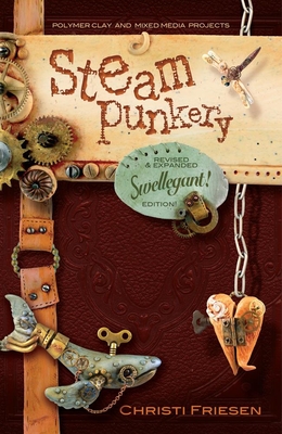 Steampunkery: Revised and Updated Swellegant! Edition - Friesen, Christi
