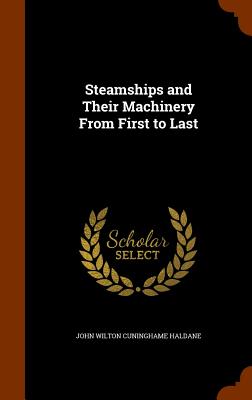 Steamships and Their Machinery From First to Last - Haldane, John Wilton Cuninghame