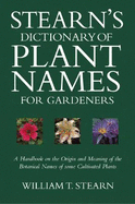 Stearn's Dictionary of Plant Names for Gardeners: A Handbook on the Origin and Meaning of the Botanical Names of some Cultivated Plants