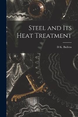 Steel and its Heat Treatment - Bullens, D K
