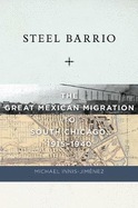 Steel Barrio: The Great Mexican Migration to South Chicago, 1915-1940