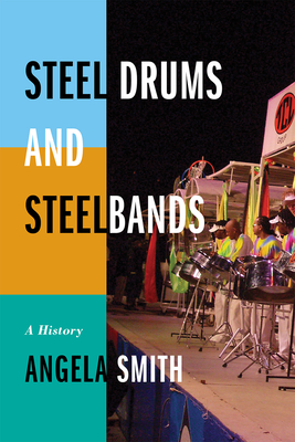 Steel Drums and Steelbands: A History - Smith, Angela