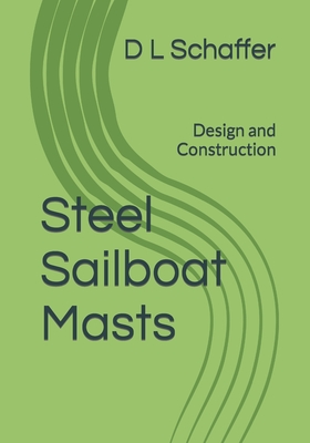 Steel Sailboat Masts: Design and Construction - Schaffer, D L