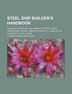Steel Ship Builder's Handbook; An Encyclopedia of the Names of Parts, Tools, Operations Trades, Abbreviations, Etc., Used in the Building of Steel Ships
