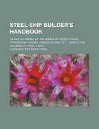 Steel Ship Builder's Handbook: An Encyclopedia of the Names of Parts, Tools, Operations Trades, Abbreviations, Etc., Used in the Building of Steel Ships