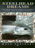 Steelhead Dreams: The Theory, Method, Science and Madness of Great Lakes Steelhead Fly Fishing - Supinski, Matt, and Supinski, Matthew