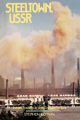 Steeltown, USSR: Soviet Society in the Gorbachev Era - Kotkin, Stephen