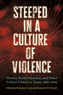 Steeped in a Culture of Violence: Murder, Racial Injustice, and Other Violent Crimes in Texas, 1965-2020