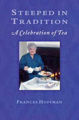 Steeped in Tradition: A Celebration of Tea - Hoffman, Frances